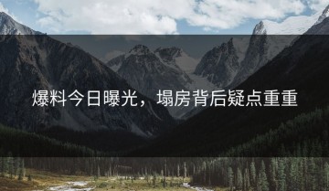 爆料今日曝光，塌房背后疑点重重